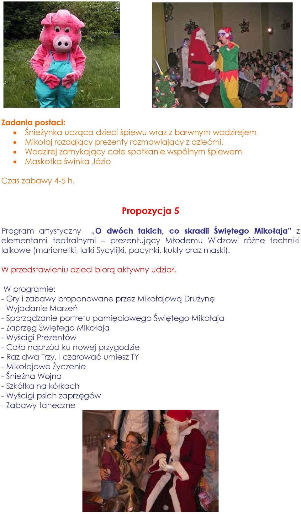 Propozycja 5 Program artystyczny O dwóch takich, co skradli Świętego Mikołaja z elementami teatralnymi prezentujący Młodemu Widzowi różne techniki lalkowe (marionetki, lalki Sycylijki, pacynki, kukły