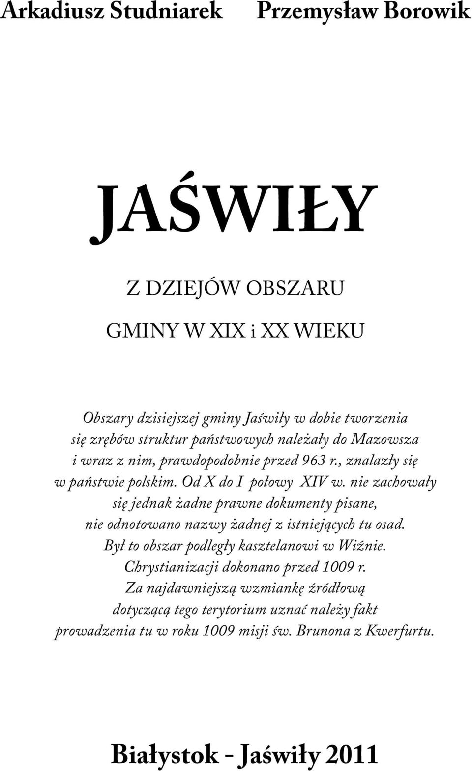 nie zachowały się jednak żadne prawne dokumenty pisane, nie odnotowano nazwy żadnej z istniejących tu osad. Był to obszar podległy kasztelanowi w Wiźnie.