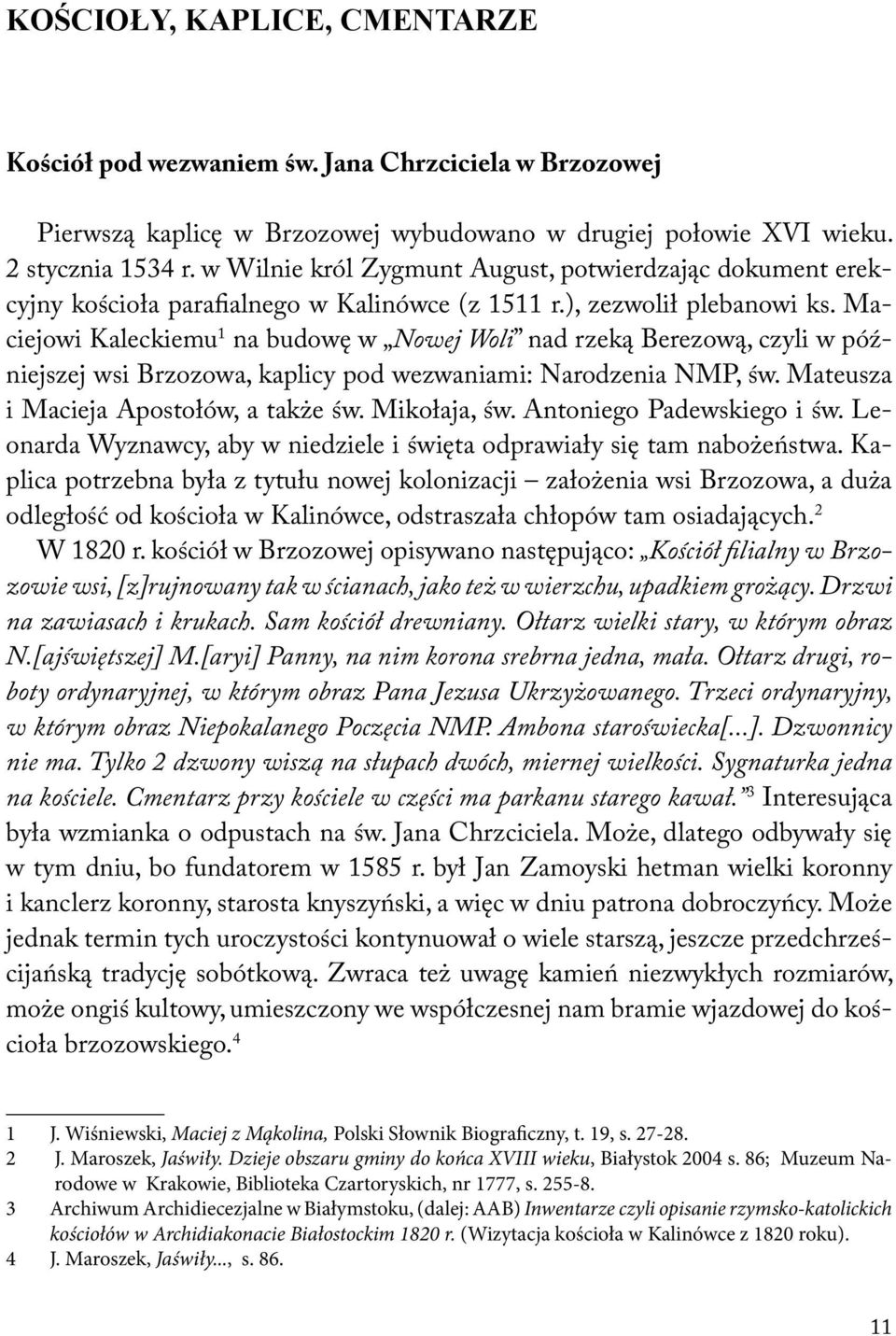 Maciejowi Kaleckiemu 1 na budowę w Nowej Woli nad rzeką Berezową, czyli w późniejszej wsi Brzozowa, kaplicy pod wezwaniami: Narodzenia NMP, św. Mateusza i Macieja Apostołów, a także św. Mikołaja, św.