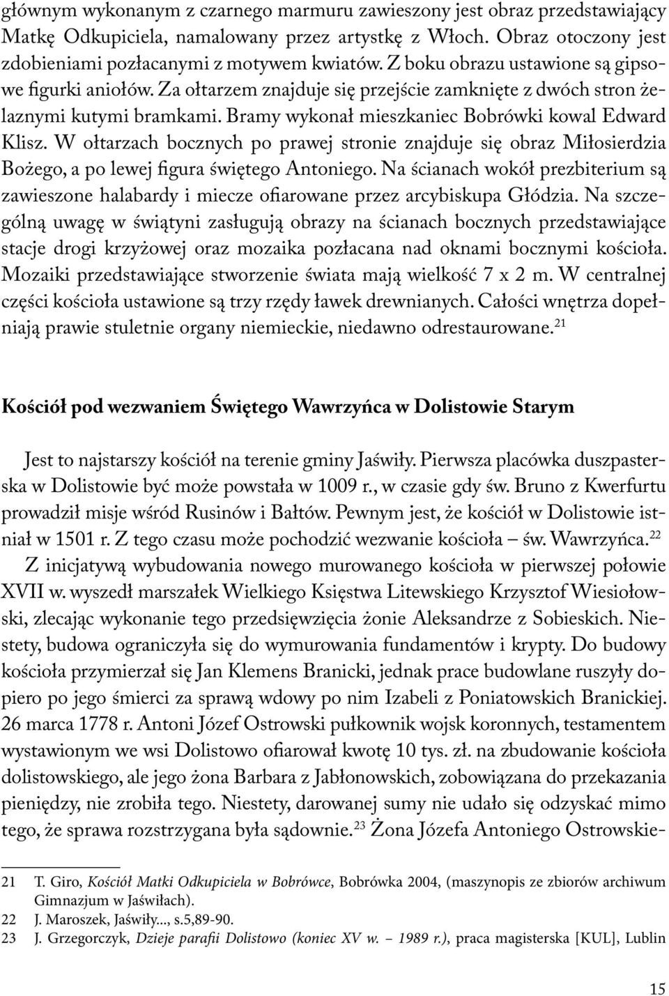 W ołtarzach bocznych po prawej stronie znajduje się obraz Miłosierdzia Bożego, a po lewej figura świętego Antoniego.