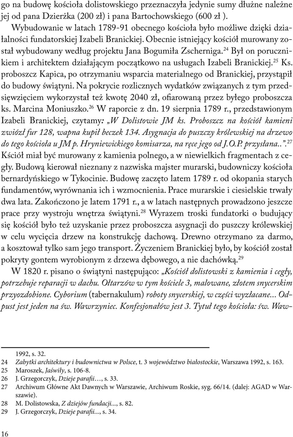 Obecnie istniejący kościół murowany został wybudowany według projektu Jana Bogumiła Zscherniga. 24 Był on porucznikiem i architektem działającym początkowo na usługach Izabeli Branickiej. 25 Ks.