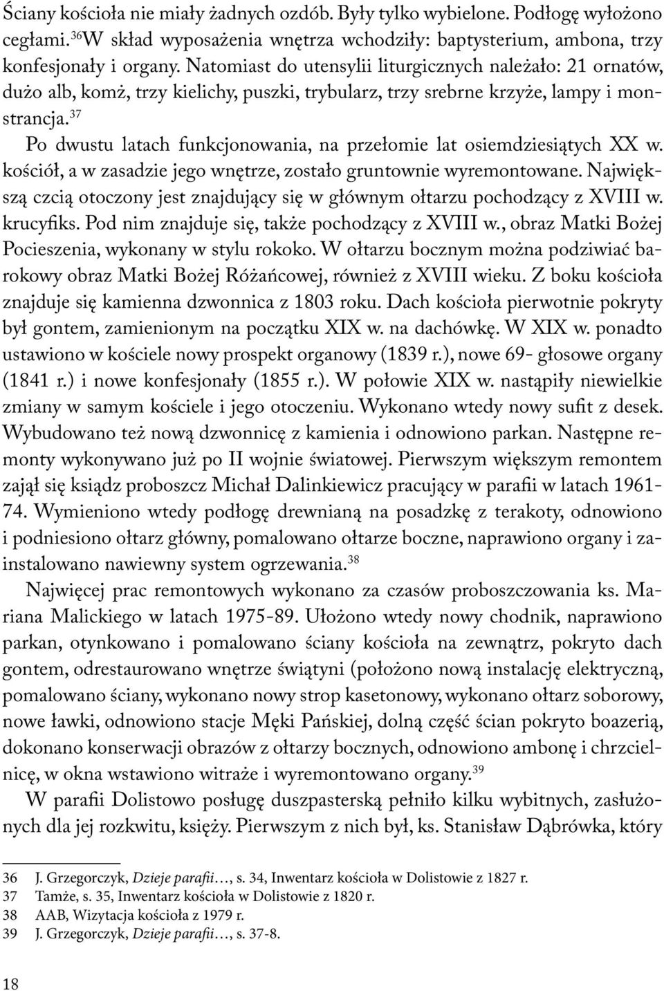 37 Po dwustu latach funkcjonowania, na przełomie lat osiemdziesiątych XX w. kościół, a w zasadzie jego wnętrze, zostało gruntownie wyremontowane.