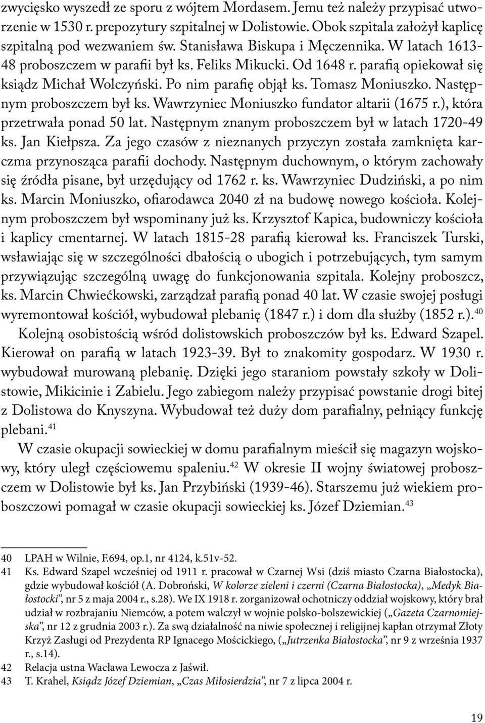 Następnym proboszczem był ks. Wawrzyniec Moniuszko fundator altarii (1675 r.), która przetrwała ponad 50 lat. Następnym znanym proboszczem był w latach 1720-49 ks. Jan Kiełpsza.