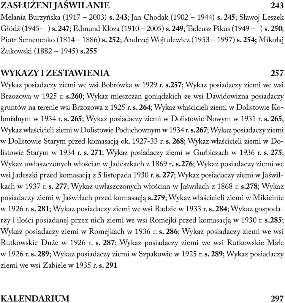 s.260; Wykaz mieszczan goniądzkich ze wsi Dawidowizna posiadaczy gruntów na terenie wsi Brzozowa z 1925 r. s. 264; Wykaz właścicieli ziemi w Dolistowie Kolonialnym w 1934 r. s. 265; Wykaz posiadaczy ziemi w Dolistowie Nowym w 1931 r.