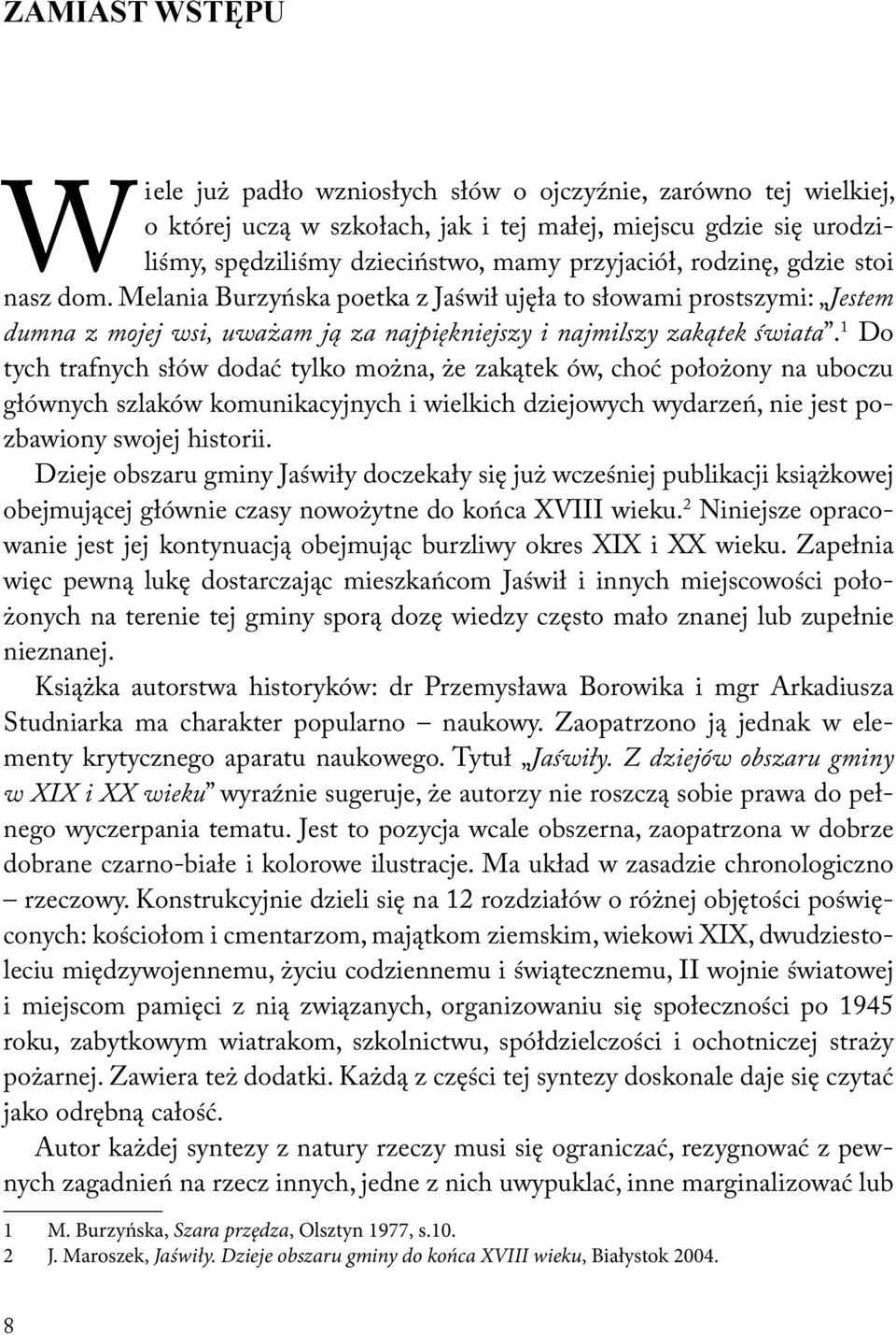 1 Do tych trafnych słów dodać tylko można, że zakątek ów, choć położony na uboczu głównych szlaków komunikacyjnych i wielkich dziejowych wydarzeń, nie jest pozbawiony swojej historii.