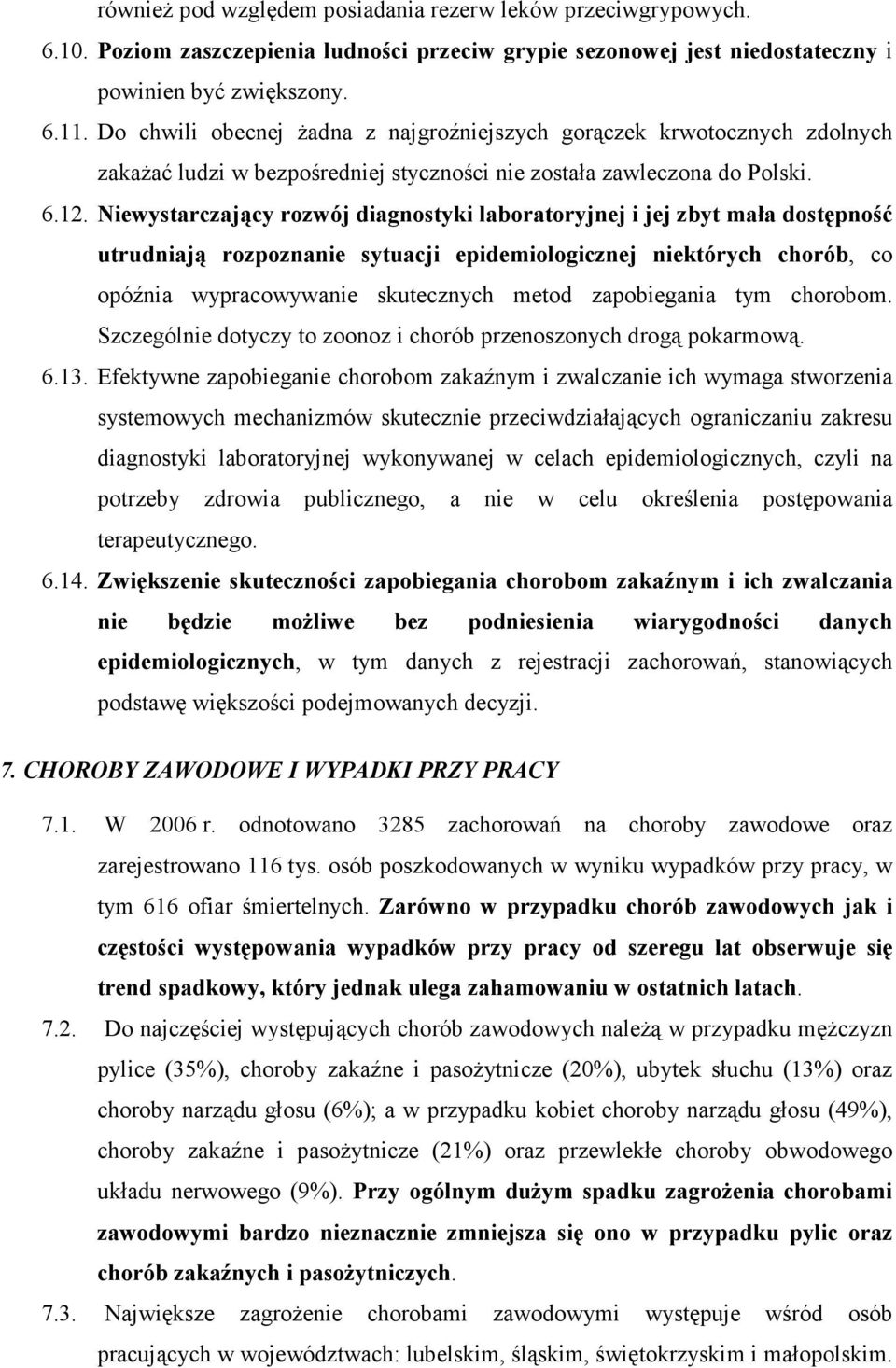 Niewystarczający rozwój diagnostyki laboratoryjnej i jej zbyt mała dostępność utrudniają rozpoznanie sytuacji epidemiologicznej niektórych chorób, co opóźnia wypracowywanie skutecznych metod