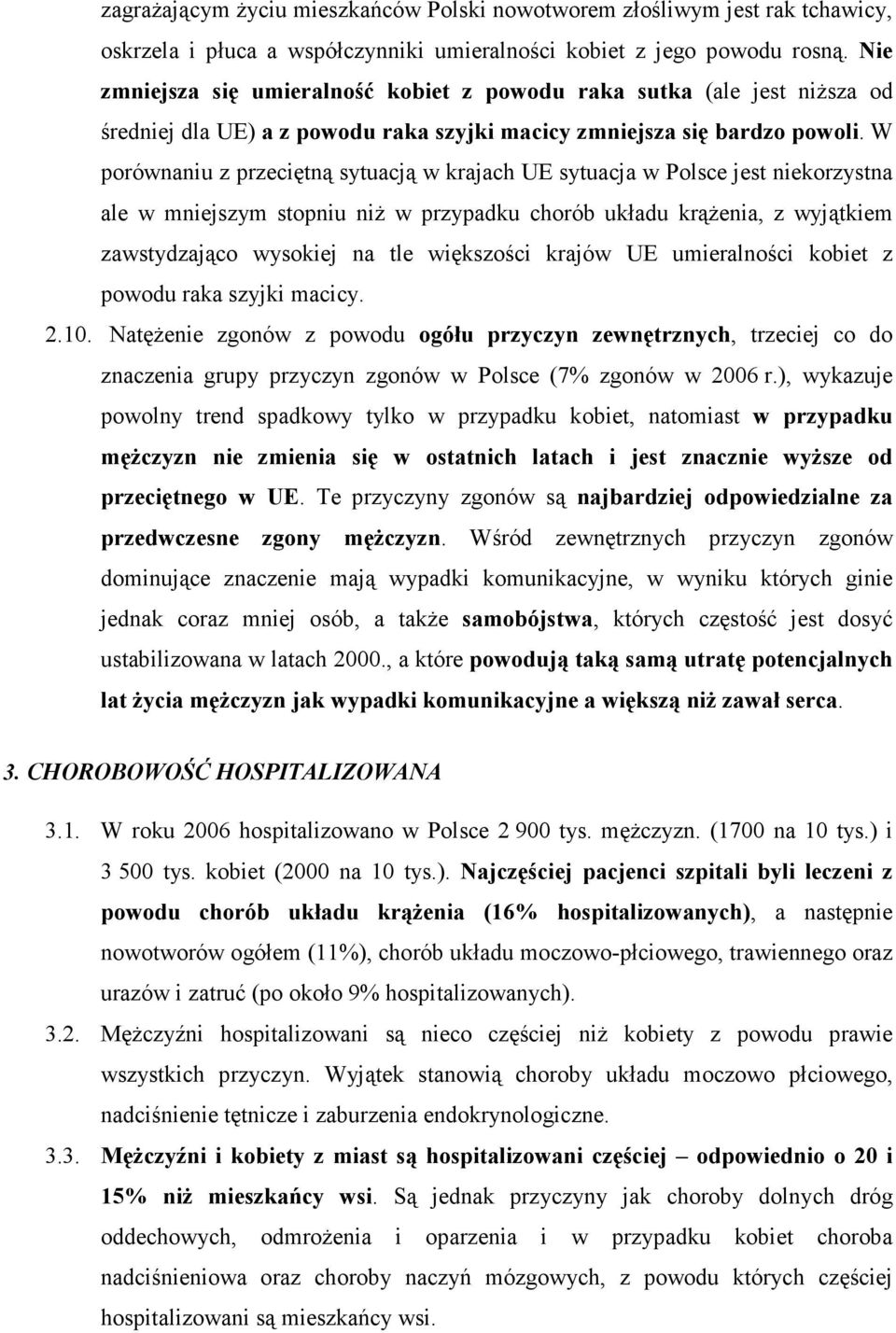 W porównaniu z przeciętną sytuacją w krajach UE sytuacja w Polsce jest niekorzystna ale w mniejszym stopniu niŝ w przypadku chorób układu krąŝenia, z wyjątkiem zawstydzająco wysokiej na tle