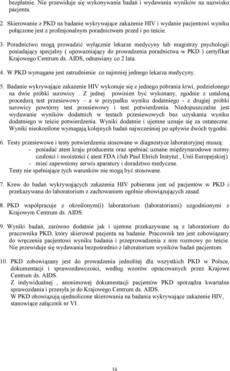 Poradnictwo mogą prowadzić wyłącznie lekarze medycyny lub magistrzy psychologii posiadający specjalny ( upoważniający do prowadzenia poradnictwa w PKD ) certyfikat Krajowego Centrum ds.