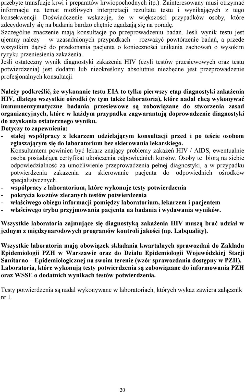 Jeśli wynik testu jest ujemny należy w uzasadnionych przypadkach rozważyć powtórzenie badań, a przede wszystkim dążyć do przekonania pacjenta o konieczności unikania zachowań o wysokim ryzyku