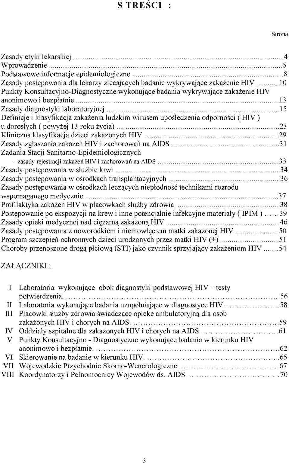 ..15 Definicje i klasyfikacja zakażenia ludzkim wirusem upośledzenia odporności ( HIV ) u dorosłych ( powyżej 13 roku życia)...23 Kliniczna klasyfikacja dzieci zakażonych HIV.