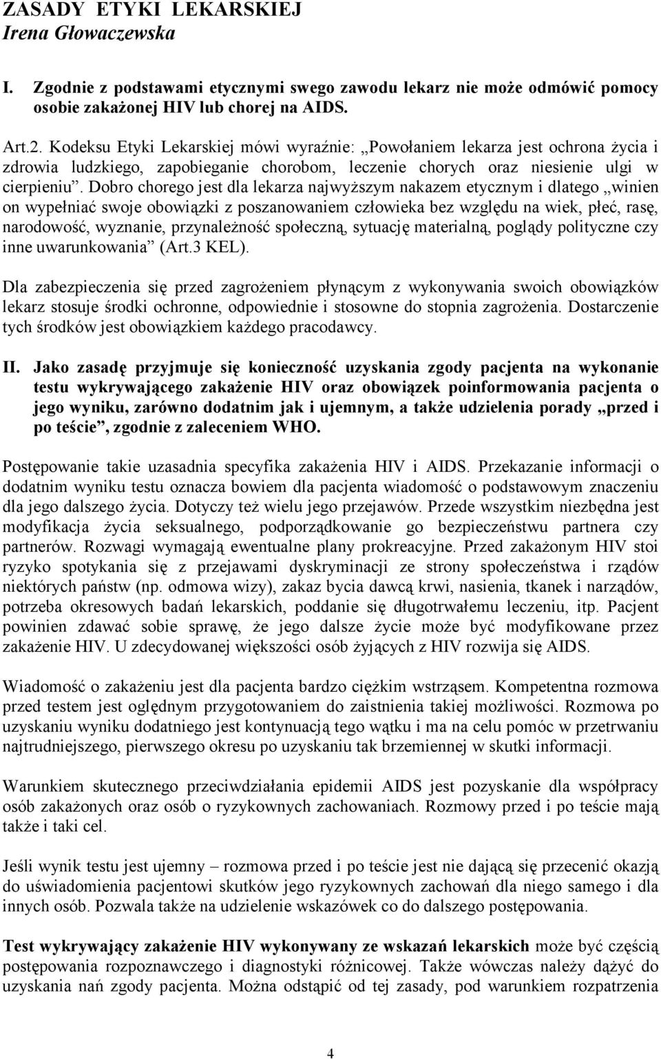 Dobro chorego jest dla lekarza najwyższym nakazem etycznym i dlatego winien on wypełniać swoje obowiązki z poszanowaniem człowieka bez względu na wiek, płeć, rasę, narodowość, wyznanie, przynależność