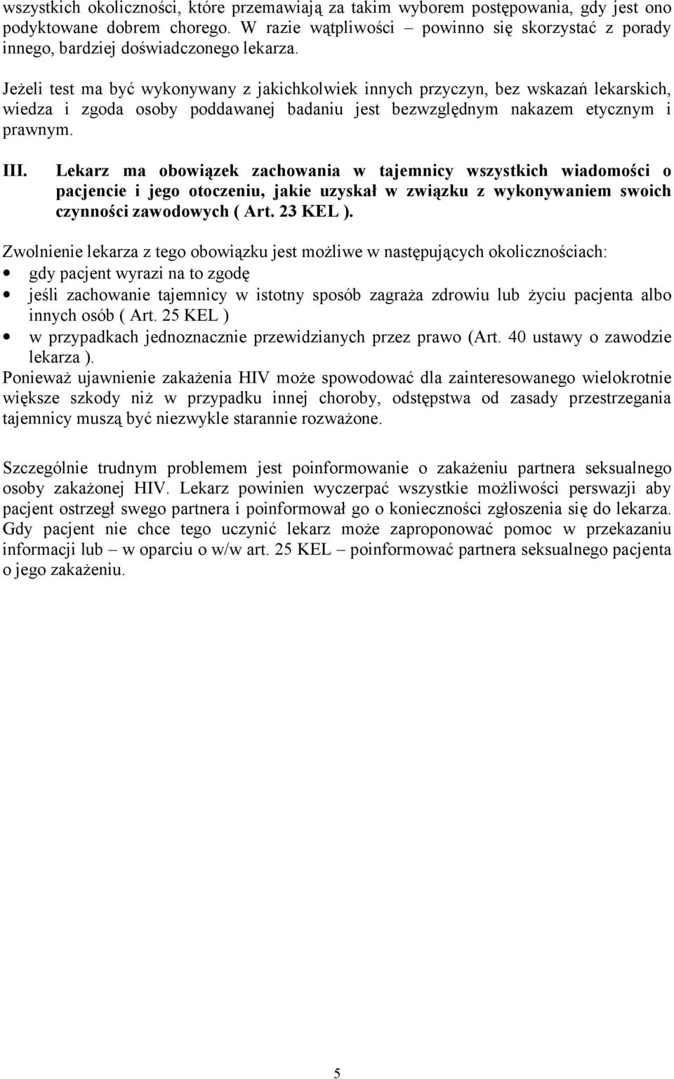 Jeżeli test ma być wykonywany z jakichkolwiek innych przyczyn, bez wskazań lekarskich, wiedza i zgoda osoby poddawanej badaniu jest bezwzględnym nakazem etycznym i prawnym. III.