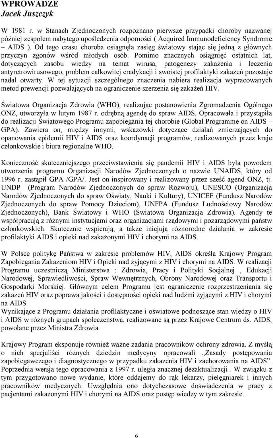 Pomimo znacznych osiągnięć ostatnich lat, dotyczących zasobu wiedzy na temat wirusa, patogenezy zakażenia i leczenia antyretrowirusowego, problem całkowitej eradykacji i swoistej profilaktyki zakażeń