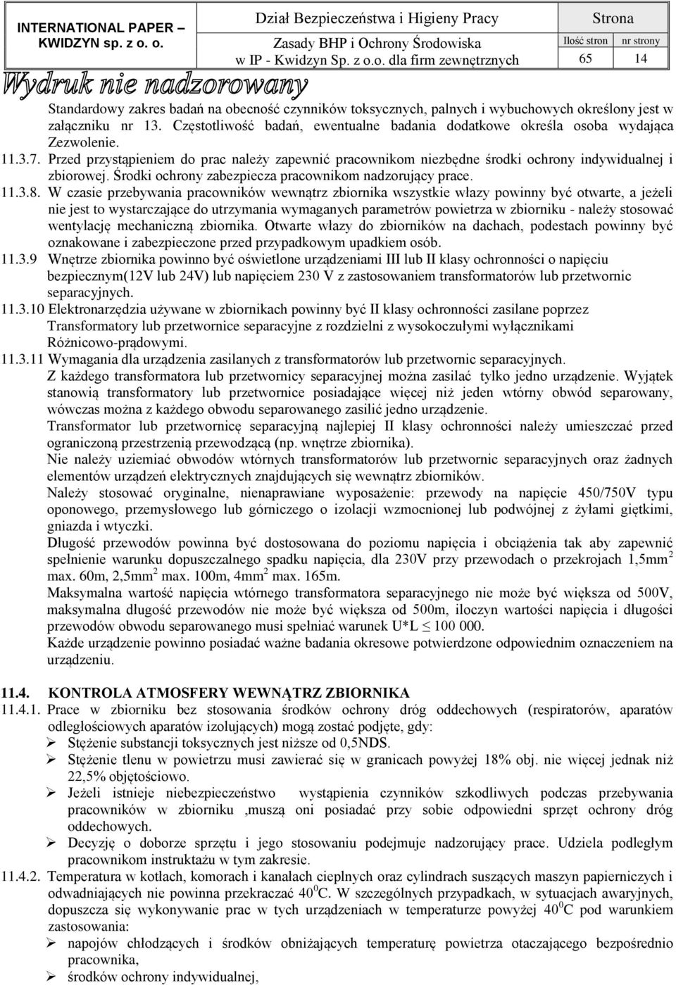 Przed przystąpieniem do prac należy zapewnić pracownikom niezbędne środki ochrony indywidualnej i zbiorowej. Środki ochrony zabezpiecza pracownikom nadzorujący prace. 11.3.8.