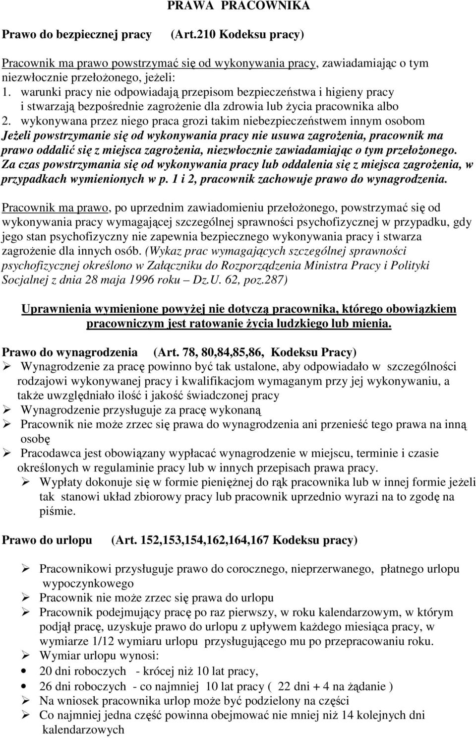 wykonywana przez niego praca grozi takim niebezpieczeństwem innym osobom Jeżeli powstrzymanie się od wykonywania pracy nie usuwa zagrożenia, pracownik ma prawo oddalić się z miejsca zagrożenia,