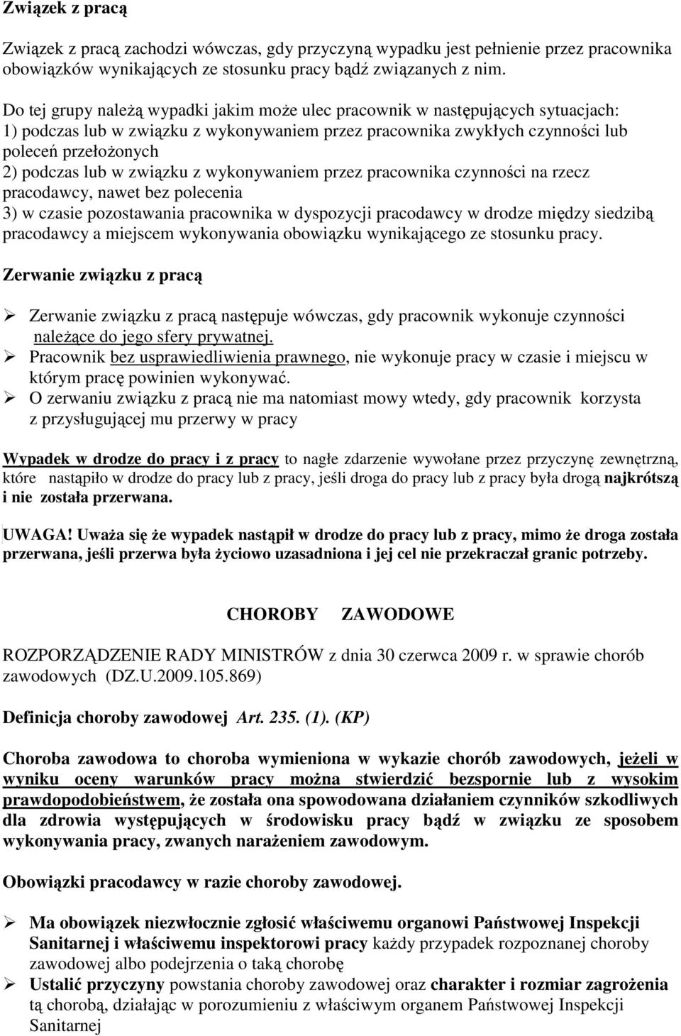 związku z wykonywaniem przez pracownika czynności na rzecz pracodawcy, nawet bez polecenia 3) w czasie pozostawania pracownika w dyspozycji pracodawcy w drodze między siedzibą pracodawcy a miejscem