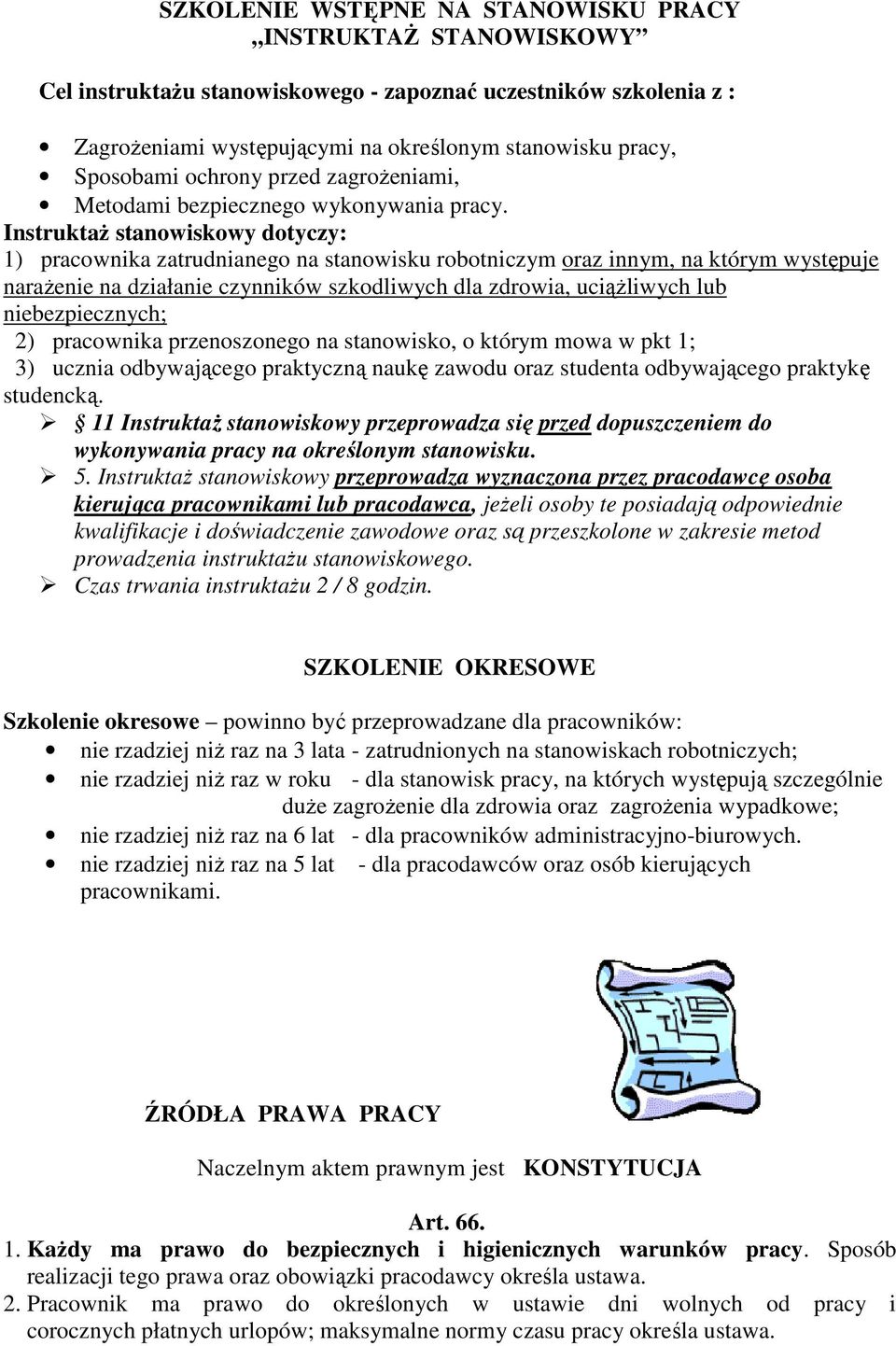 Instruktaż stanowiskowy dotyczy: 1) pracownika zatrudnianego na stanowisku robotniczym oraz innym, na którym występuje narażenie na działanie czynników szkodliwych dla zdrowia, uciążliwych lub