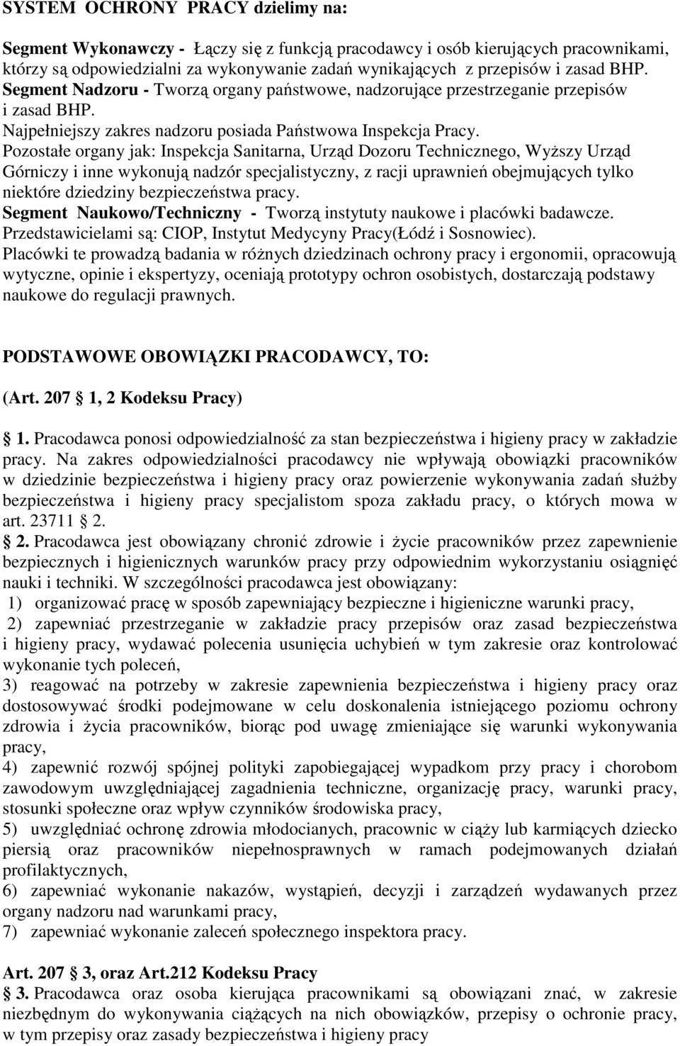 Pozostałe organy jak: Inspekcja Sanitarna, Urząd Dozoru Technicznego, Wyższy Urząd Górniczy i inne wykonują nadzór specjalistyczny, z racji uprawnień obejmujących tylko niektóre dziedziny