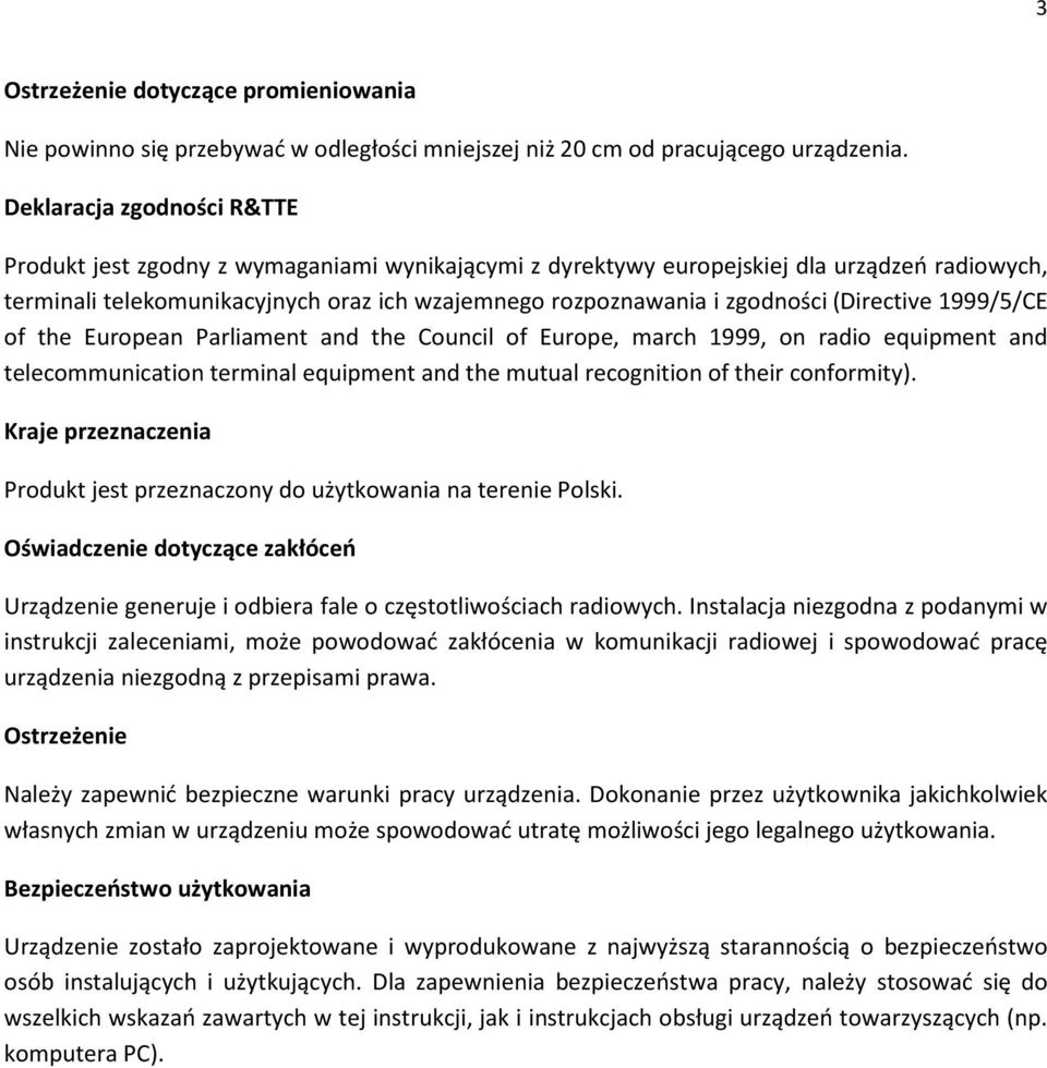 (Directive 1999/5/CE of the European Parliament and the Council of Europe, march 1999, on radio equipment and telecommunication terminal equipment and the mutual recognition of their conformity).