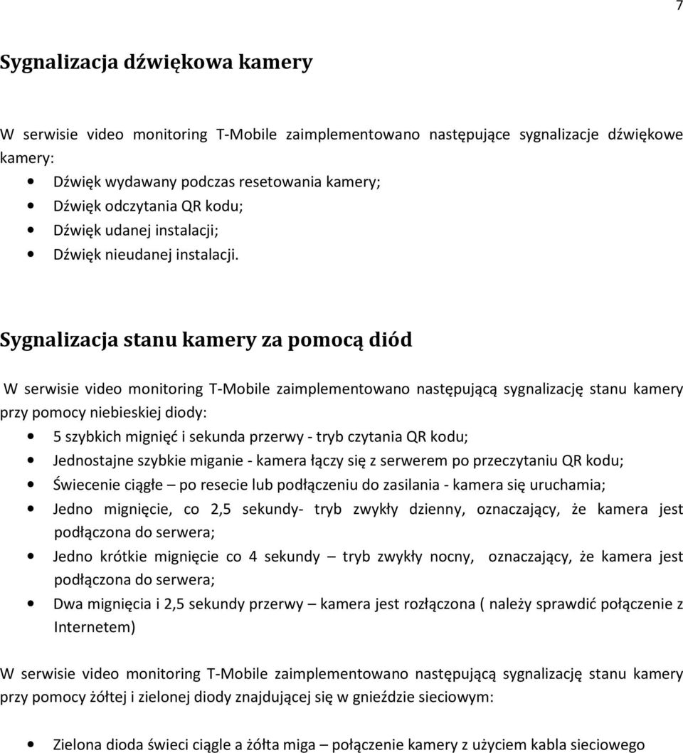 Sygnalizacja stanu kamery za pomocą diód W serwisie video monitoring T-Mobile zaimplementowano następującą sygnalizację stanu kamery przy pomocy niebieskiej diody: 5 szybkich mignięć i sekunda