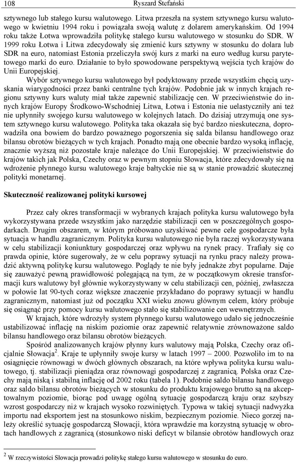 W 1999 roku Łotwa i Litwa zdecydowały się zmienić kurs sztywny w stosunku do dolara lub SDR na euro, natomiast Estonia przeliczyła swój kurs z marki na euro według kursu parytetowego marki do euro.