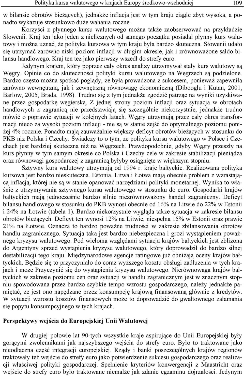 Kraj ten jako jeden z nielicznych od samego początku posiadał płynny kurs walutowy i można uznać, że polityka kursowa w tym kraju była bardzo skuteczna.