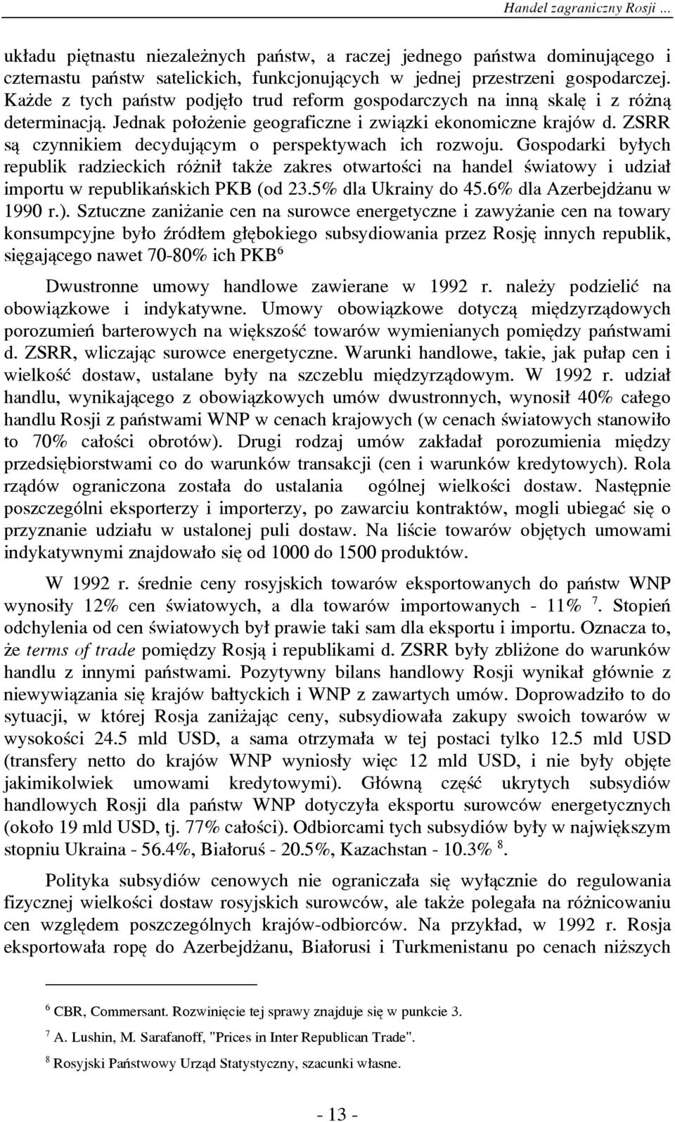 ZSRR s¹ czynnikiem decyduj¹cym o perspektywach ich rozwoju. Gospodarki by³ych republik radzieckich ró ni³ tak e zakres otwartoœci na handel œwiatowy i udzia³ importu w republikañskich PKB (od 23.