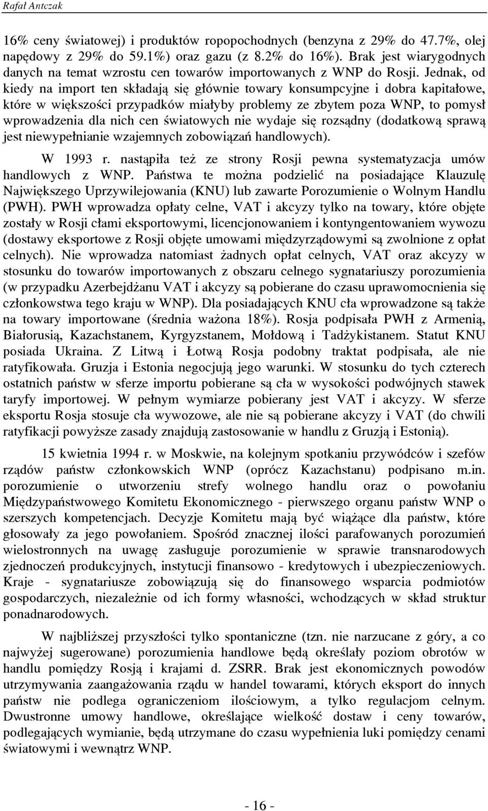 Jednak, od kiedy na import ten sk³adaj¹ siê g³ównie towary konsumpcyjne i dobra kapita³owe, które w wiêkszoœci przypadków mia³yby problemy ze zbytem poza WNP, to pomys³ wprowadzenia dla nich cen