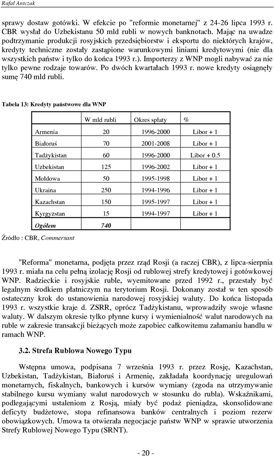 tylko do koñca 1993 r.). Importerzy z WNP mogli nabywaæ za nie tylko pewne rodzaje towarów. Po dwóch kwarta³ach 1993 r. nowe kredyty osi¹gnê³y sumê 740 mld rubli.