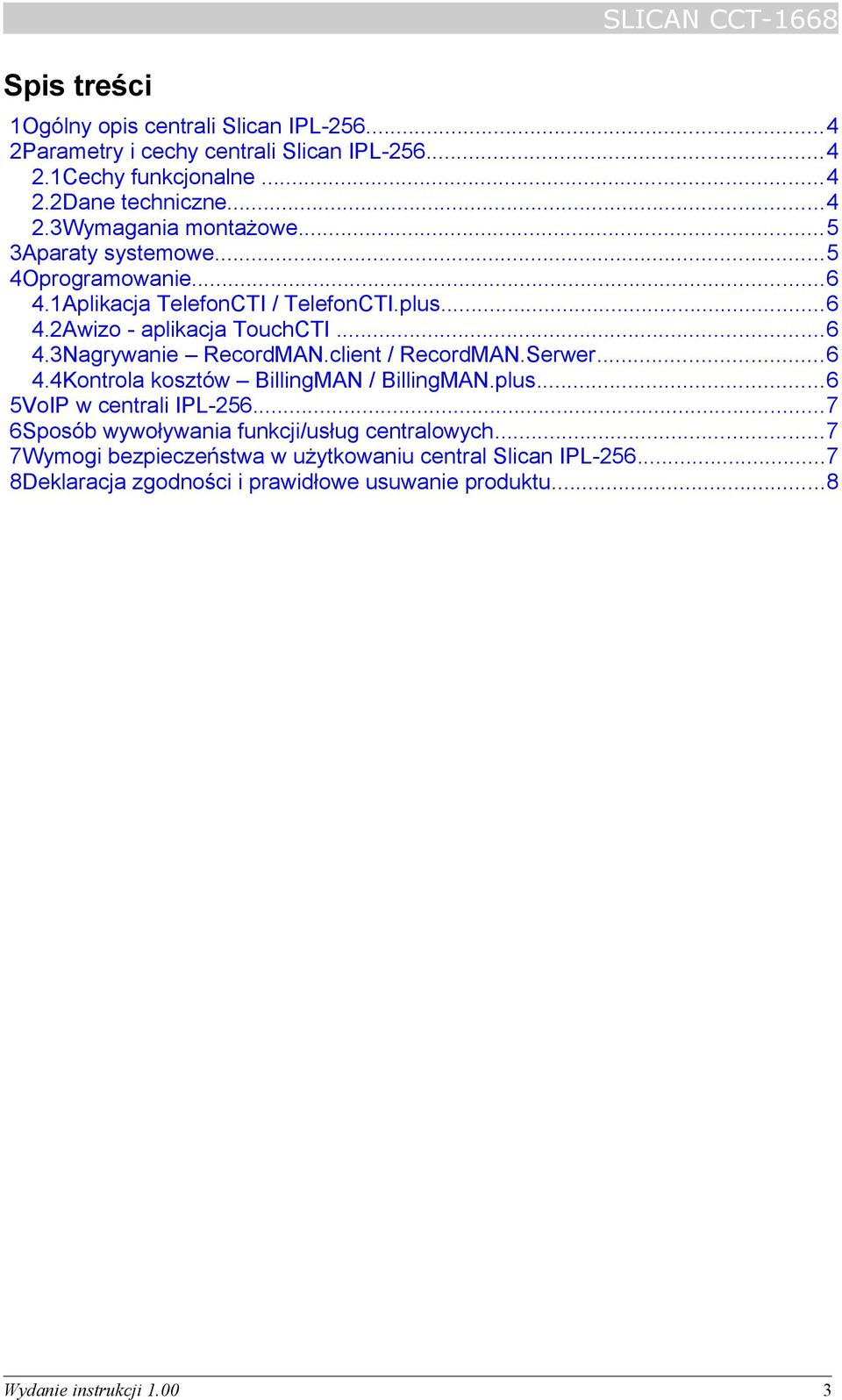 client / RecordMAN.Serwer...6 4.4Kontrola kosztów BillingMAN / BillingMAN.plus...6 5VoIP w centrali IPL-256...7 6Sposób wywoływania funkcji/usług centralowych.