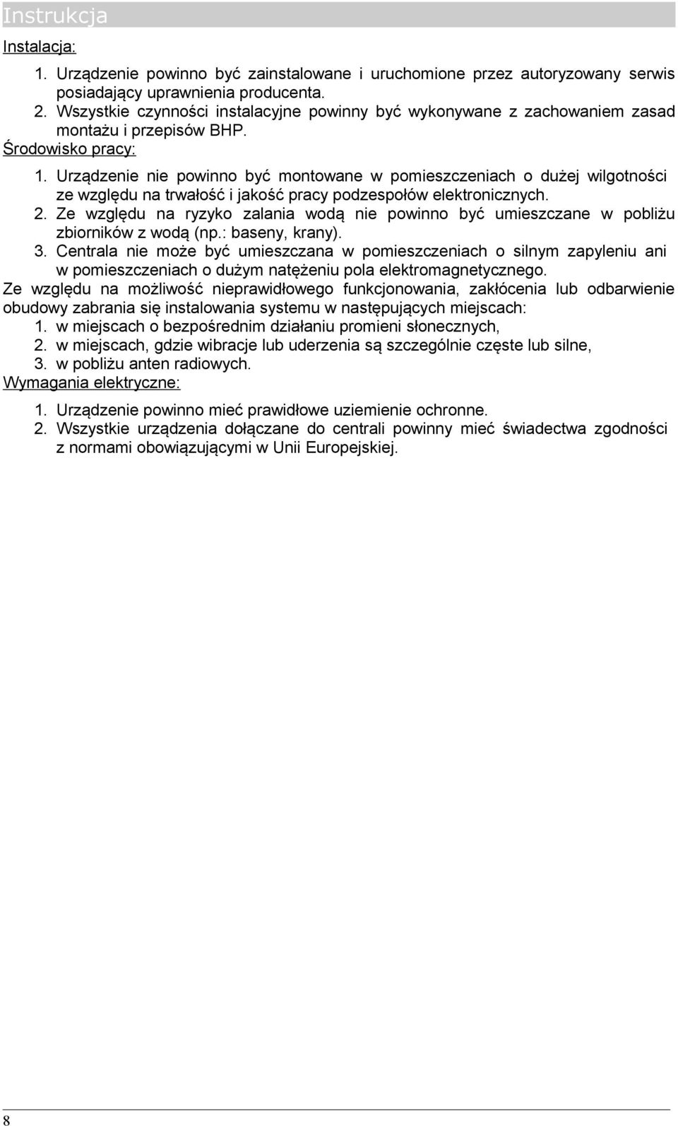 Urządzenie nie powinno być montowane w pomieszczeniach o dużej wilgotności ze względu na trwałość i jakość pracy podzespołów elektronicznych. 2.