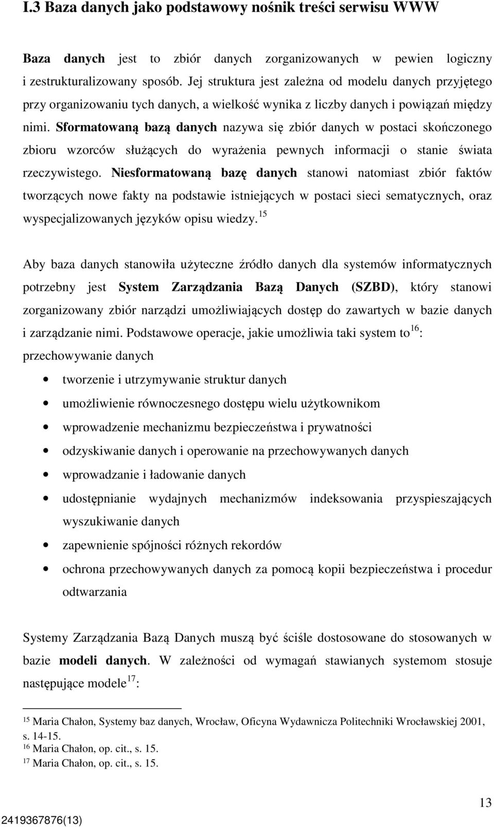 Sformatowaną bazą danych nazywa się zbiór danych w postaci skończonego zbioru wzorców służących do wyrażenia pewnych informacji o stanie świata rzeczywistego.