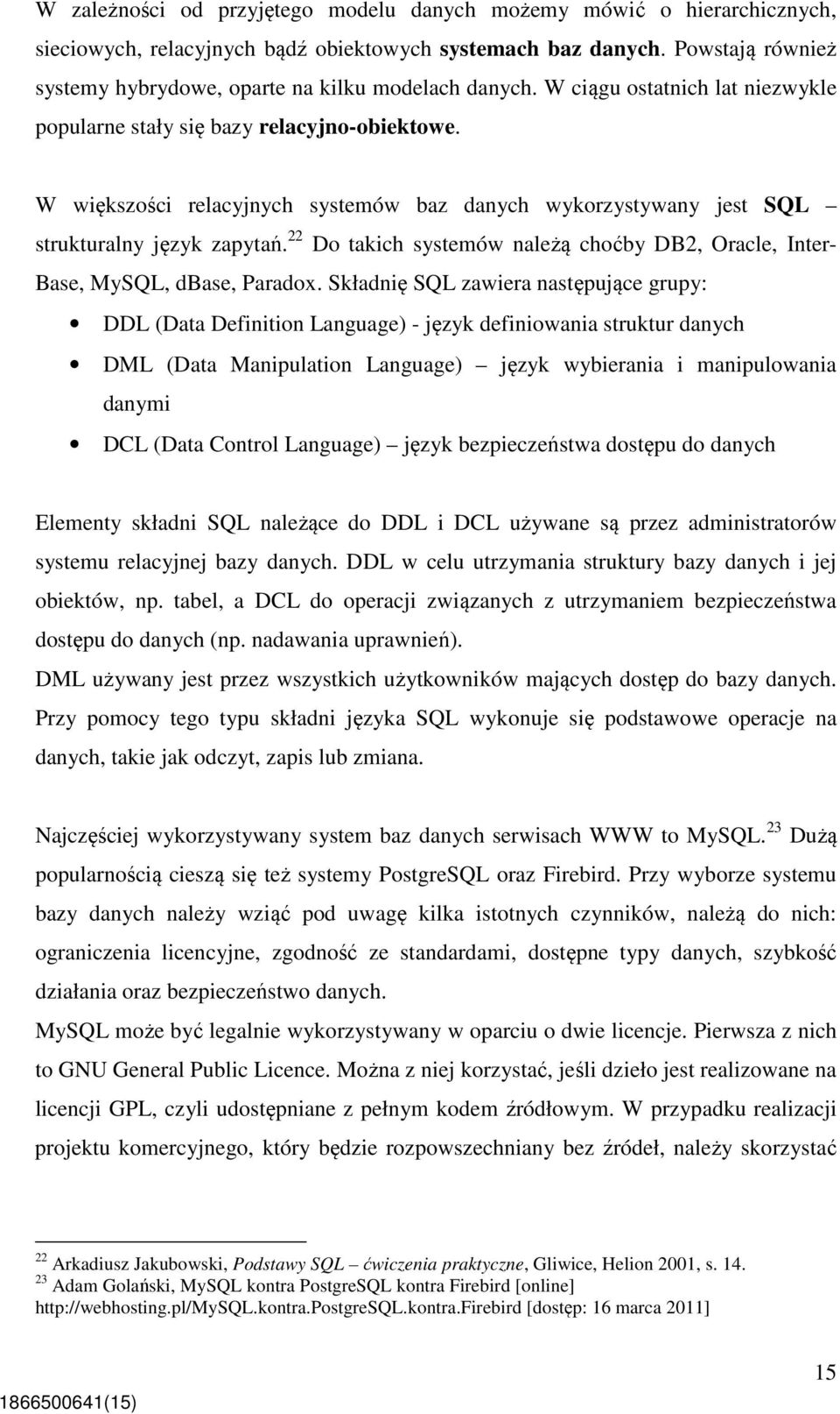 W większości relacyjnych systemów baz danych wykorzystywany jest SQL strukturalny język zapytań. 22 Do takich systemów należą choćby DB2, Oracle, Inter- Base, MySQL, dbase, Paradox.