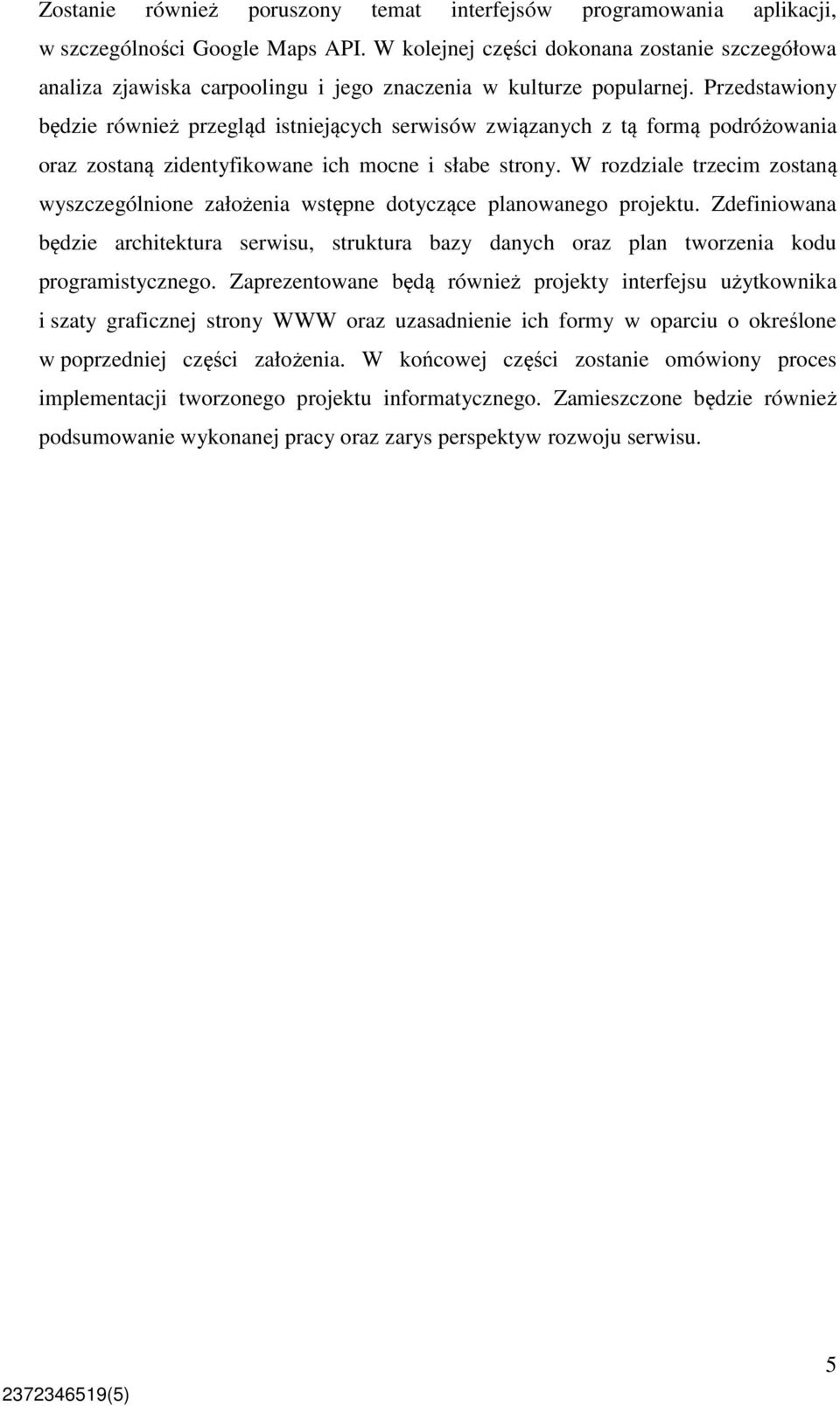 Przedstawiony będzie również przegląd istniejących serwisów związanych z tą formą podróżowania oraz zostaną zidentyfikowane ich mocne i słabe strony.