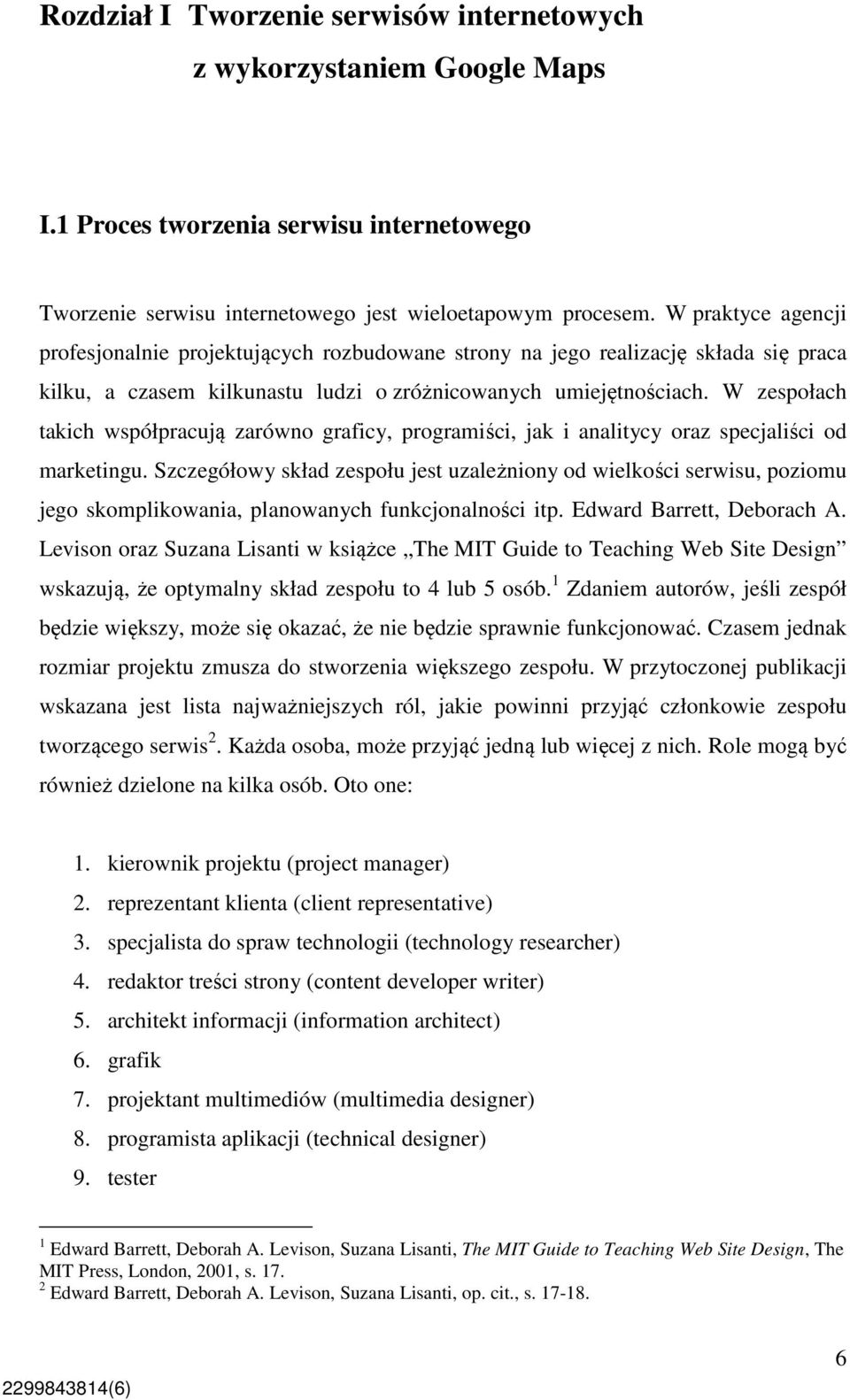 W zespołach takich współpracują zarówno graficy, programiści, jak i analitycy oraz specjaliści od marketingu.