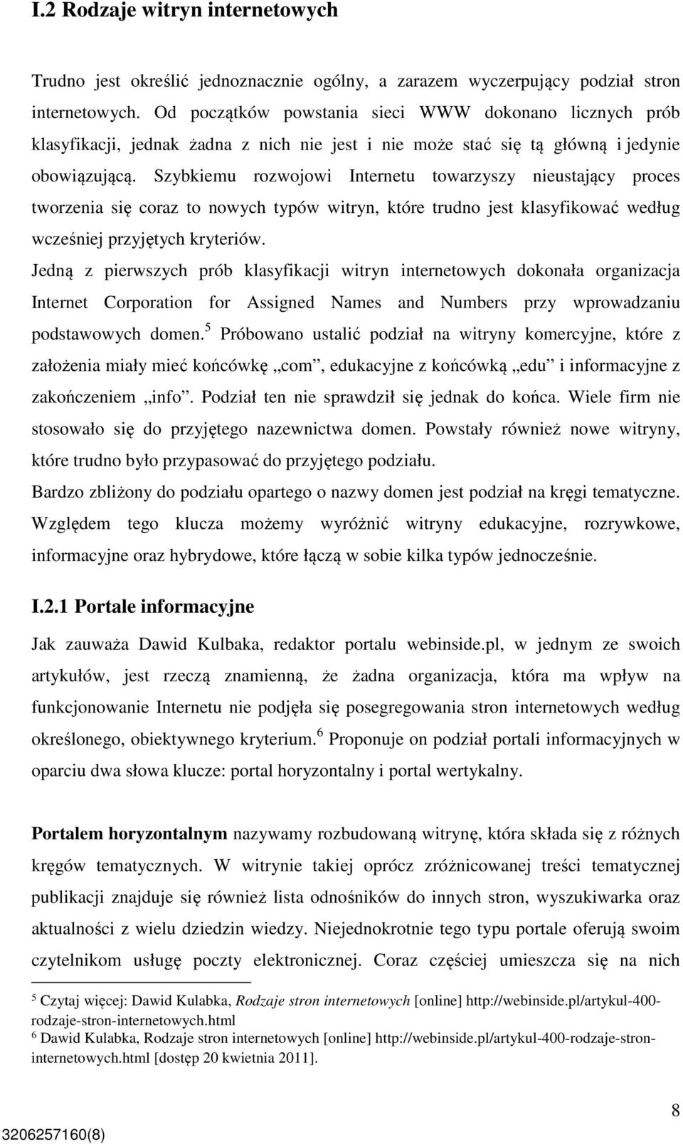 Szybkiemu rozwojowi Internetu towarzyszy nieustający proces tworzenia się coraz to nowych typów witryn, które trudno jest klasyfikować według wcześniej przyjętych kryteriów.