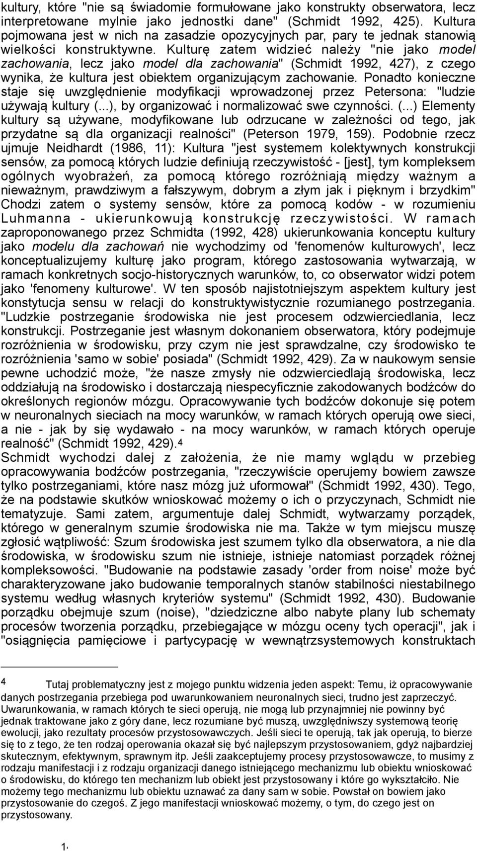 Kulturę zatem widzieć należy "nie jako model zachowania, lecz jako model dla zachowania" (Schmidt 1992, 427), z czego wynika, że kultura jest obiektem organizującym zachowanie.