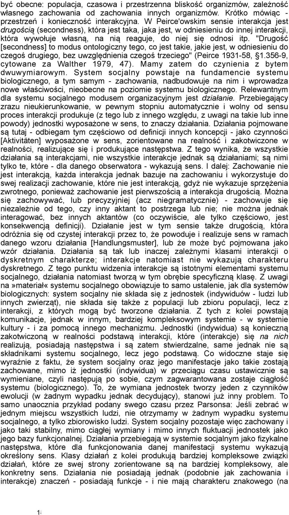 "Drugość [secondness] to modus ontologiczny tego, co jest takie, jakie jest, w odniesieniu do czegoś drugiego, bez uwzględnienia czegoś trzeciego" (Peirce 1931-58, 1.