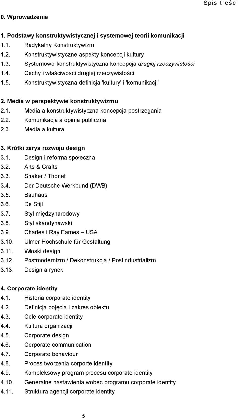 Media w perspektywie konstruktywizmu 2.1. Media a konstruktywistyczna koncepcja postrzegania 2.2. Komunikacja a opinia publiczna 2.3. Media a kultura 3. Krótki zarys rozwoju design 3.1. Design i reforma społeczna 3.