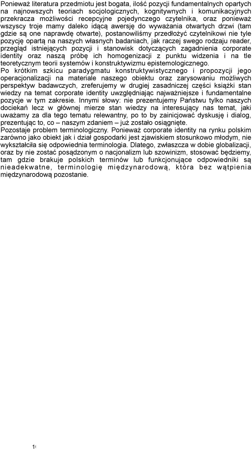 pozycję opartą na naszych własnych badaniach, jak raczej swego rodzaju reader, przegląd istniejących pozycji i stanowisk dotyczących zagadnienia corporate identity oraz naszą próbę ich homogenizacji