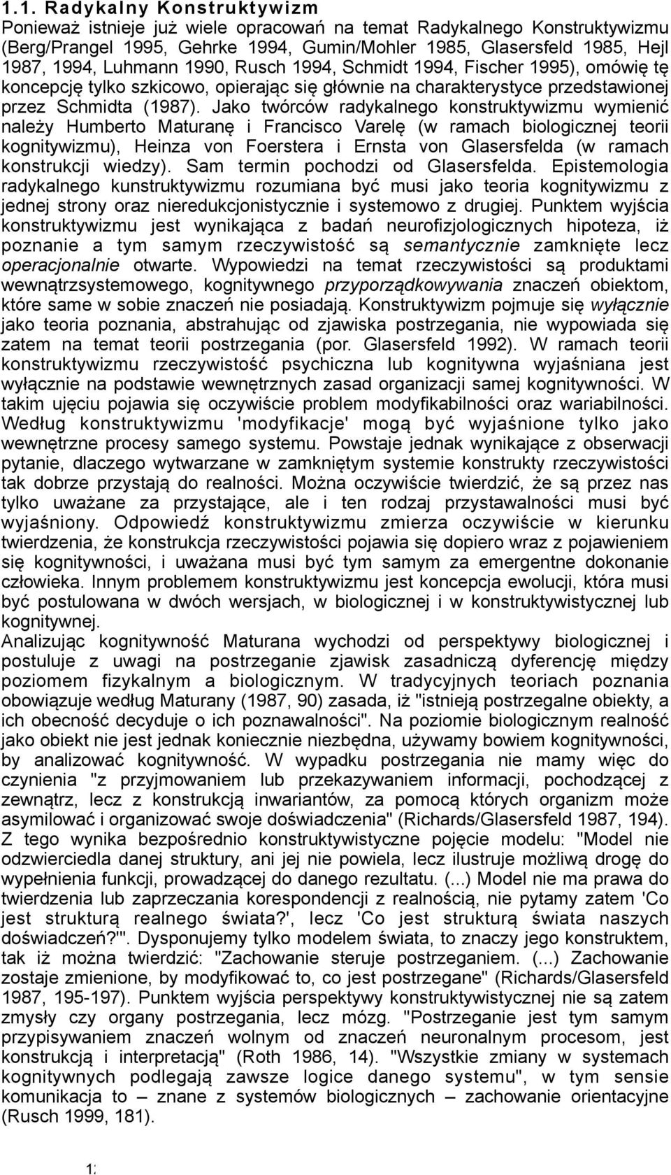 Jako twórców radykalnego konstruktywizmu wymienić należy Humberto Maturanę i Francisco Varelę (w ramach biologicznej teorii kognitywizmu), Heinza von Foerstera i Ernsta von Glasersfelda (w ramach