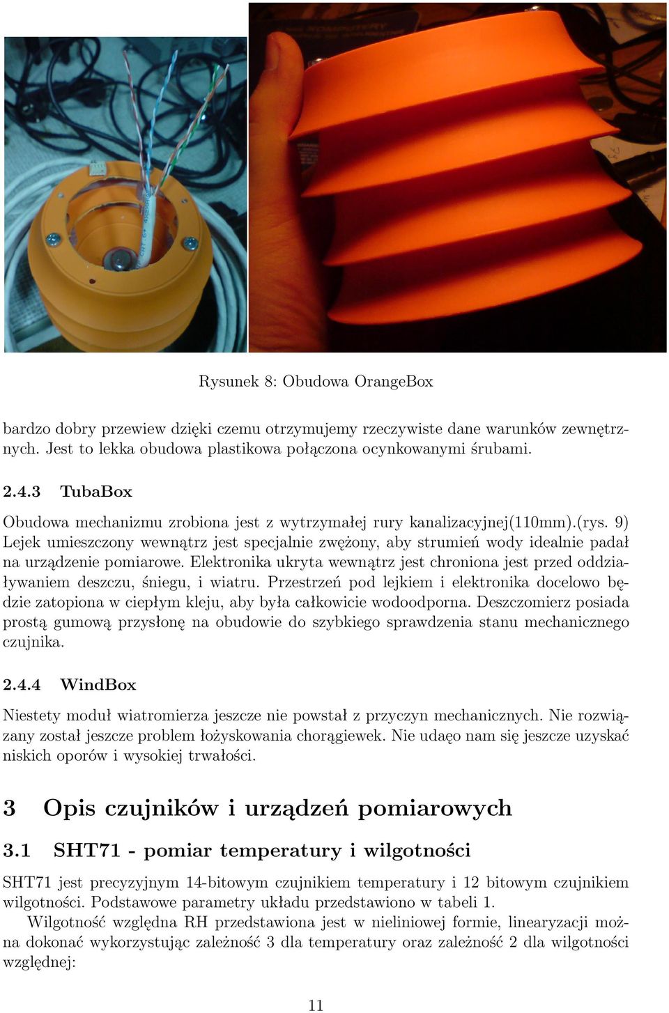 9) Lejek umieszczony wewnątrz jest specjalnie zwężony, aby strumień wody idealnie padał na urządzenie pomiarowe.