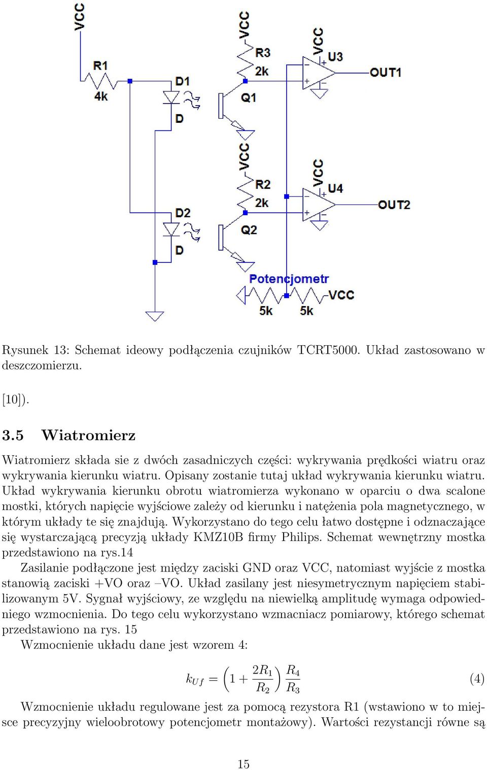 Układ wykrywania kierunku obrotu wiatromierza wykonano w oparciu o dwa scalone mostki, których napięcie wyjściowe zależy od kierunku i natężenia pola magnetycznego, w którym układy te się znajdują.