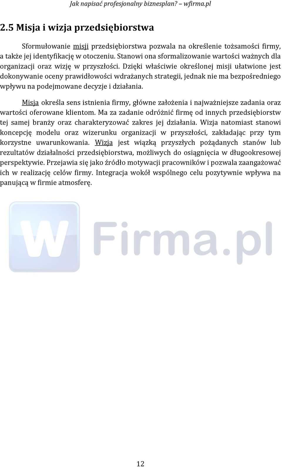 Dzięki właściwie określonej misji ułatwione jest dokonywanie oceny prawidłowości wdrażanych strategii, jednak nie ma bezpośredniego wpływu na podejmowane decyzje i działania.