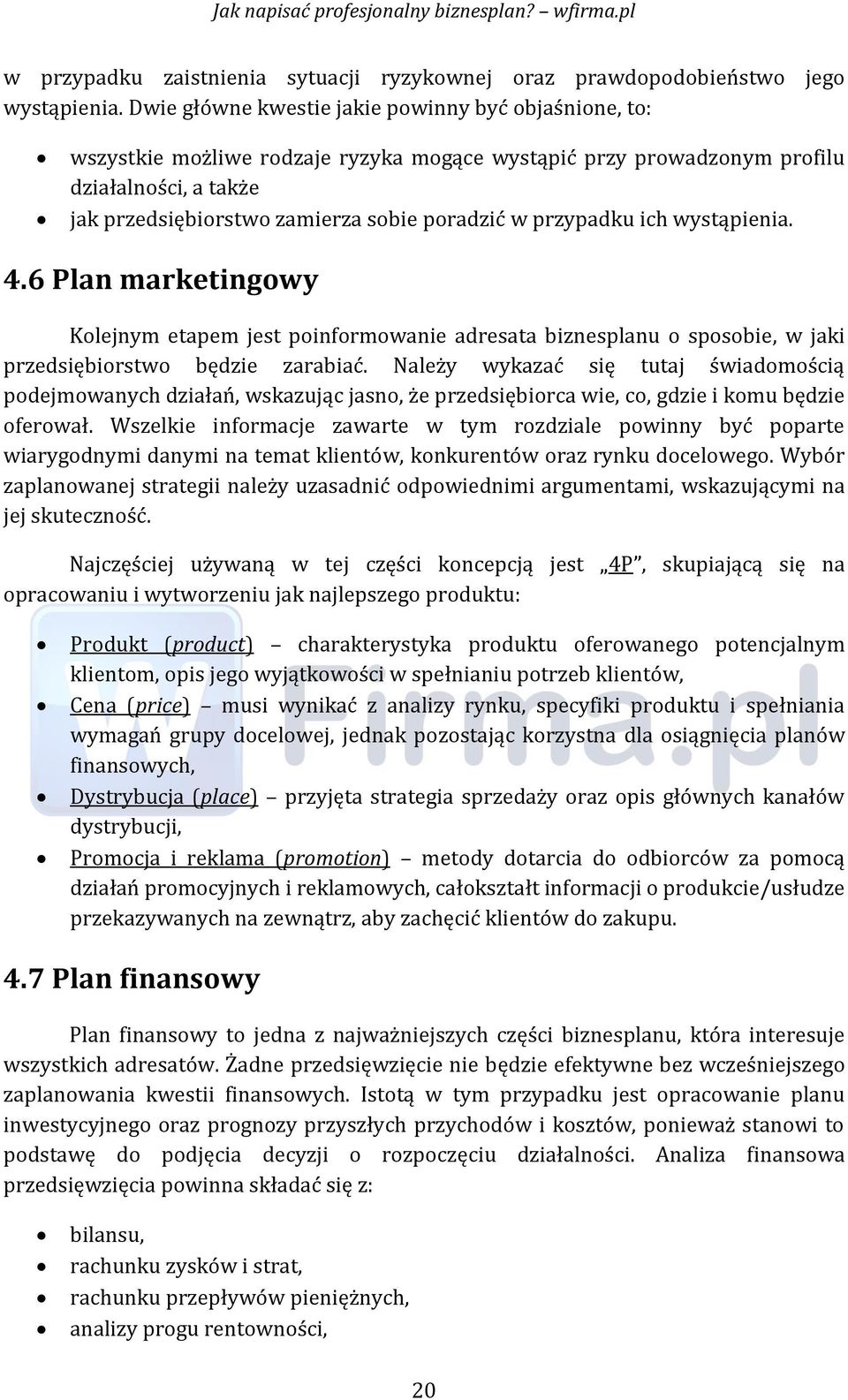 przypadku ich wystąpienia. 4.6 Plan marketingowy Kolejnym etapem jest poinformowanie adresata biznesplanu o sposobie, w jaki przedsiębiorstwo będzie zarabiać.