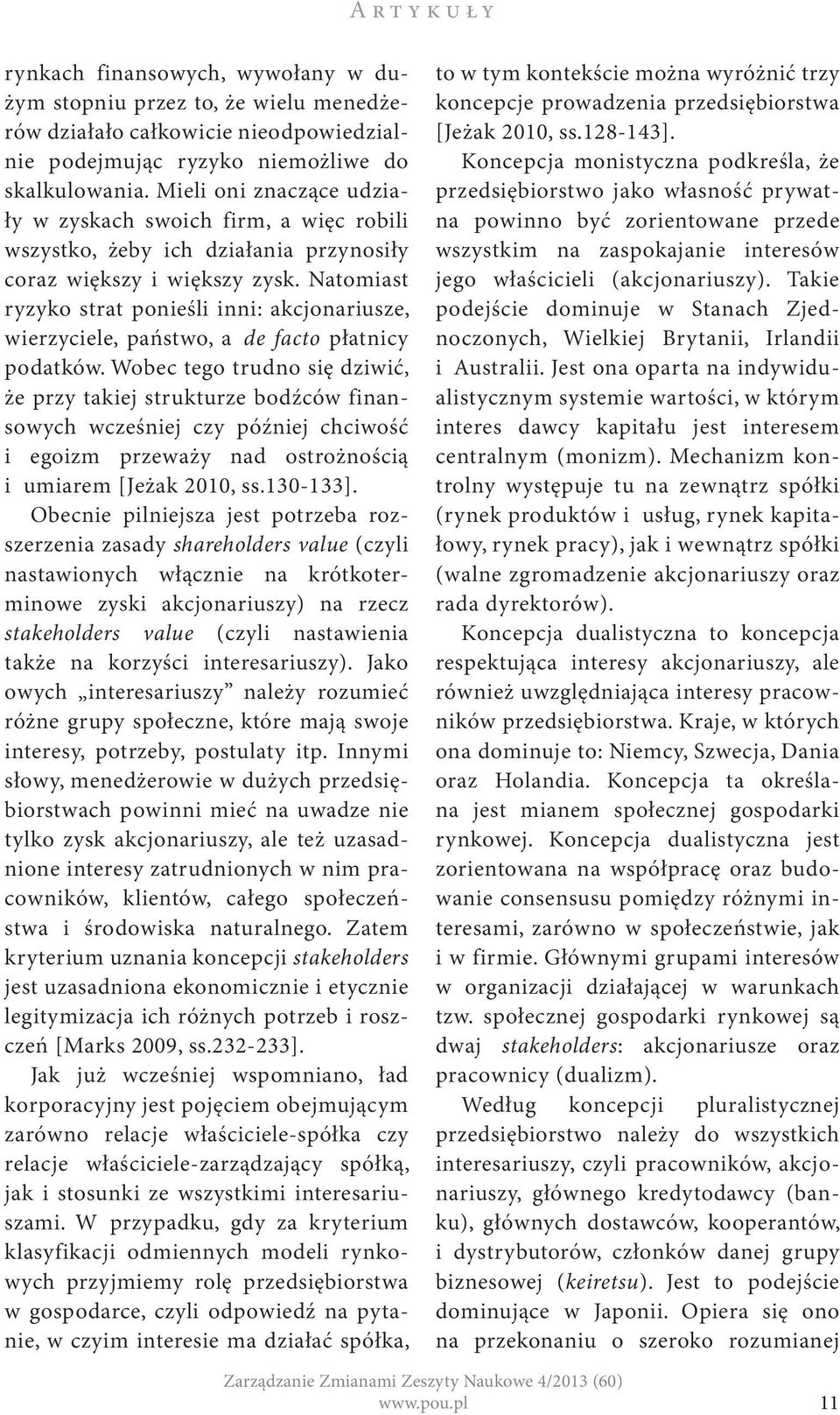 Natomiast ryzyko strat ponieśli inni: akcjonariusze, wierzyciele, państwo, a de facto płatnicy podatków.