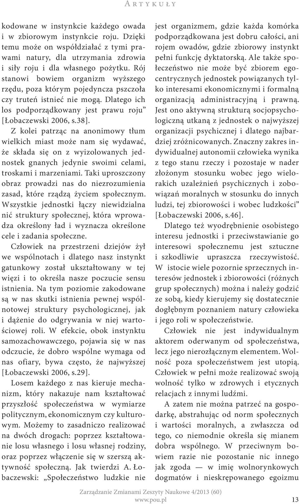 Z kolei patrząc na anonimowy tłum wielkich miast może nam się wydawać, że składa się on z wyizolowanych jednostek gnanych jedynie swoimi celami, troskami i marzeniami.