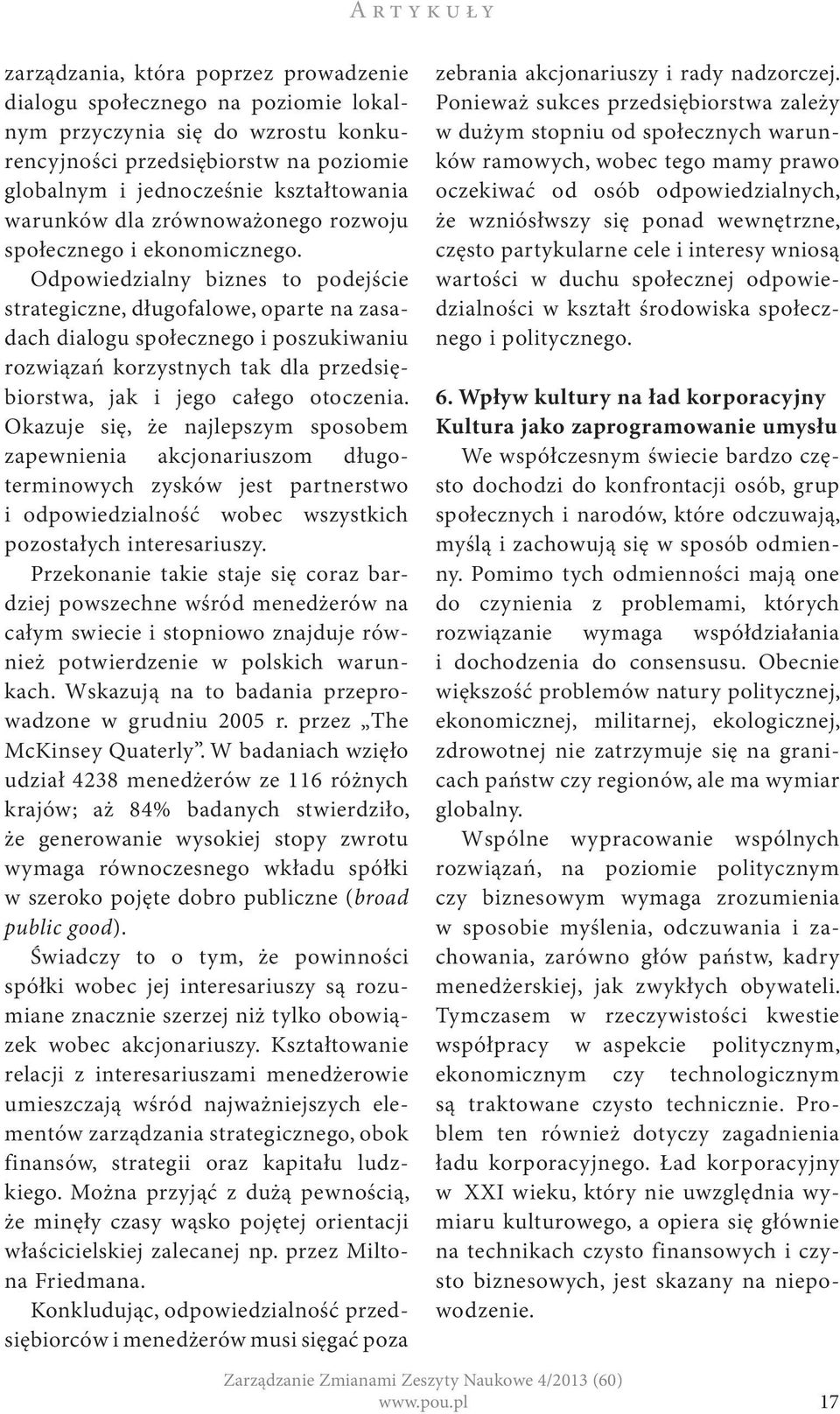 Odpowiedzialny biznes to podejście strategiczne, długofalowe, oparte na zasadach dialogu społecznego i poszukiwaniu rozwiązań korzystnych tak dla przedsiębiorstwa, jak i jego całego otoczenia.