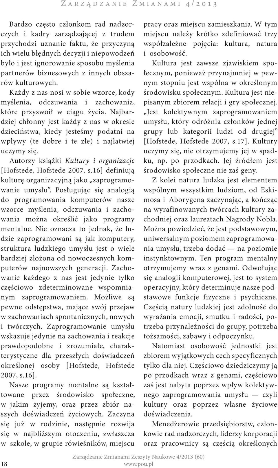 Najbardziej chłonny jest każdy z nas w okresie dzieciństwa, kiedy jesteśmy podatni na wpływy (te dobre i te złe) i najłatwiej uczymy się.