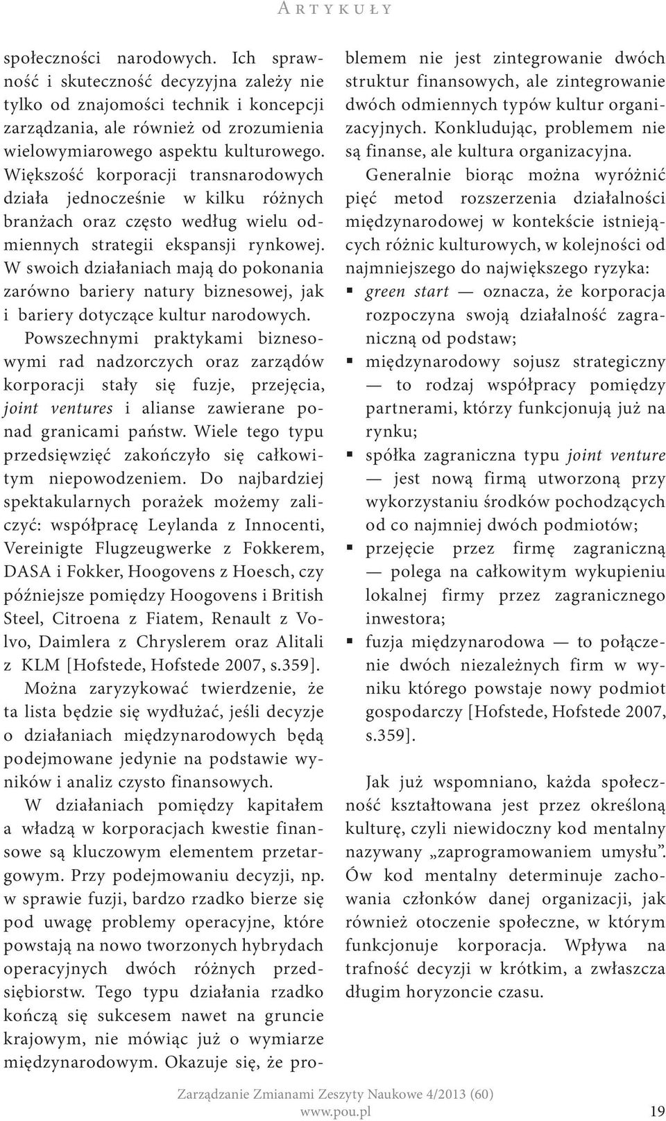 Większość korporacji transnarodowych działa jednocześnie w kilku różnych branżach oraz często według wielu odmiennych strategii ekspansji rynkowej.